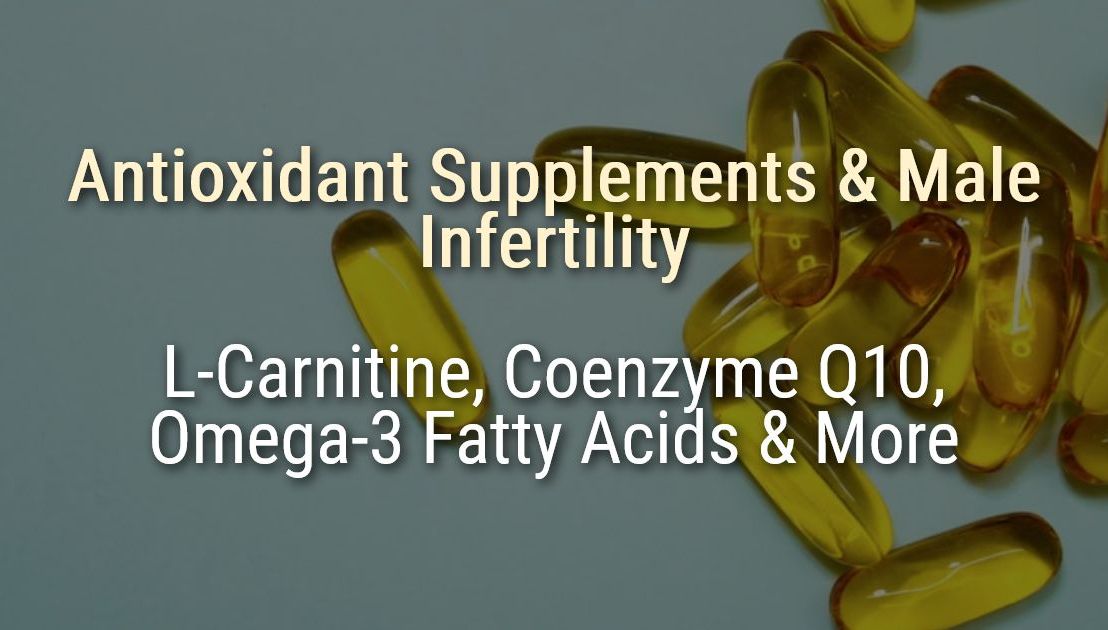 Antioxidant Supplements & Male Infertility – L-Carnitine, Coenzyme Q10, Omega-3 Fatty Acids & More