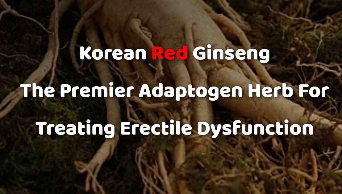 Korean Red Ginseng – The Premier Adaptogen Herb For Treating Erectile Dysfunction